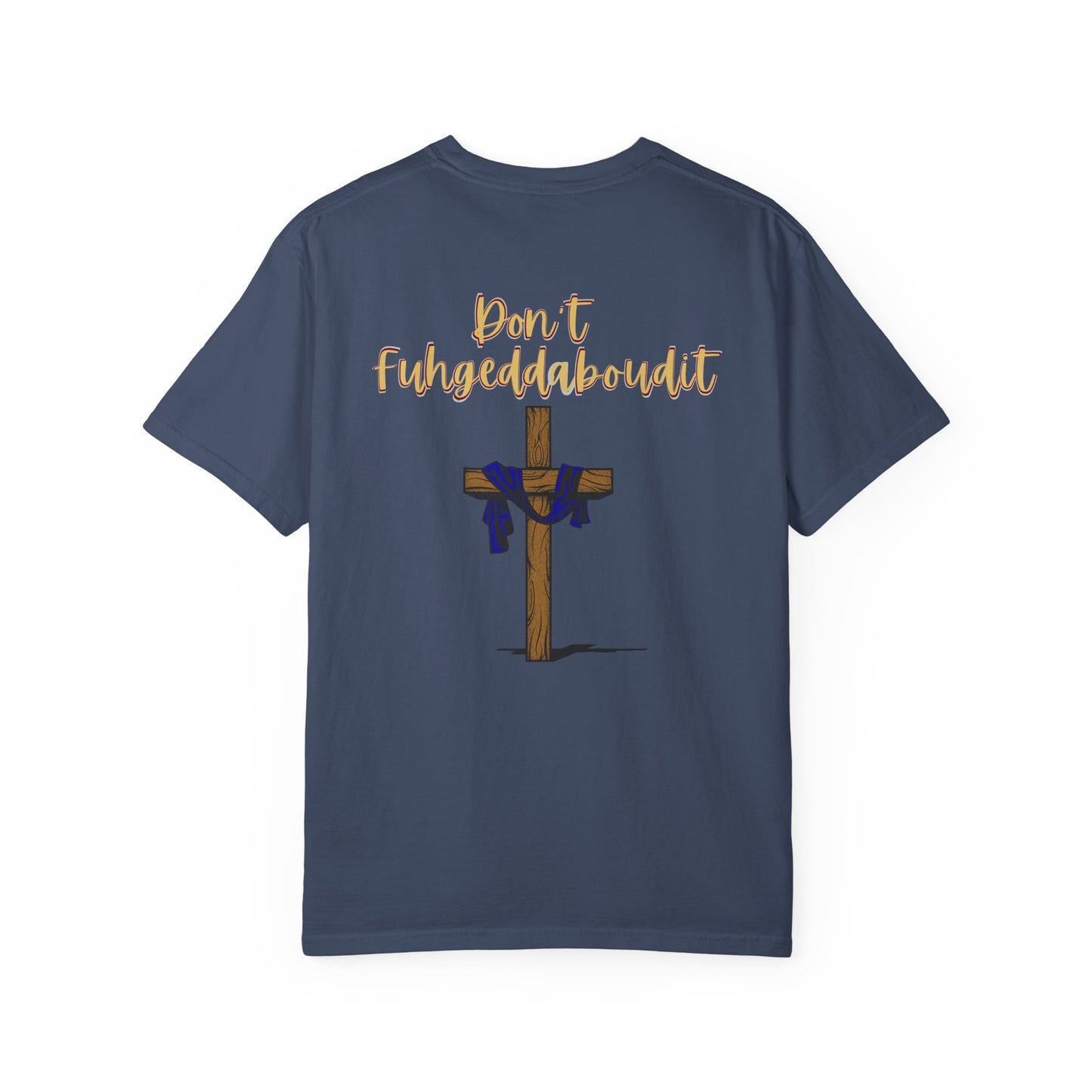 Don't Fuhgeddaboudit Christian T-Shirt - Custom Front Logo Available - Faith Reminder Apparel - Cross Design Tee