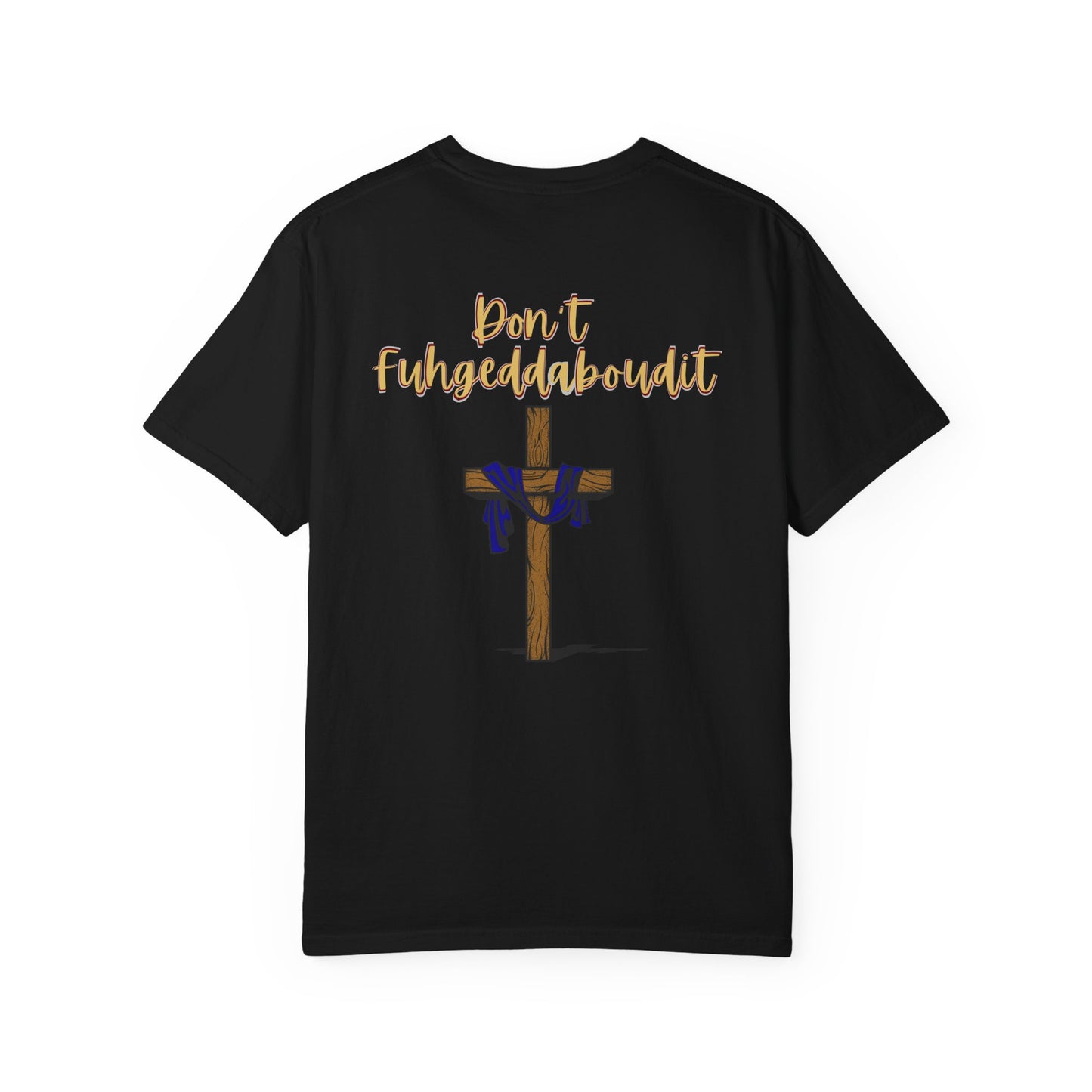 Don't Fuhgeddaboudit Christian T-Shirt - Custom Front Logo Available - Faith Reminder Apparel - Cross Design Tee
