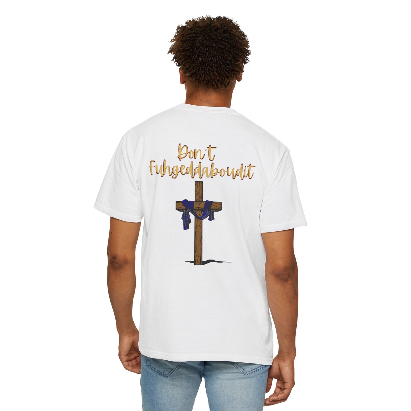 Don't Fuhgeddaboudit Christian T-Shirt - Custom Front Logo Available - Faith Reminder Apparel - Cross Design Tee