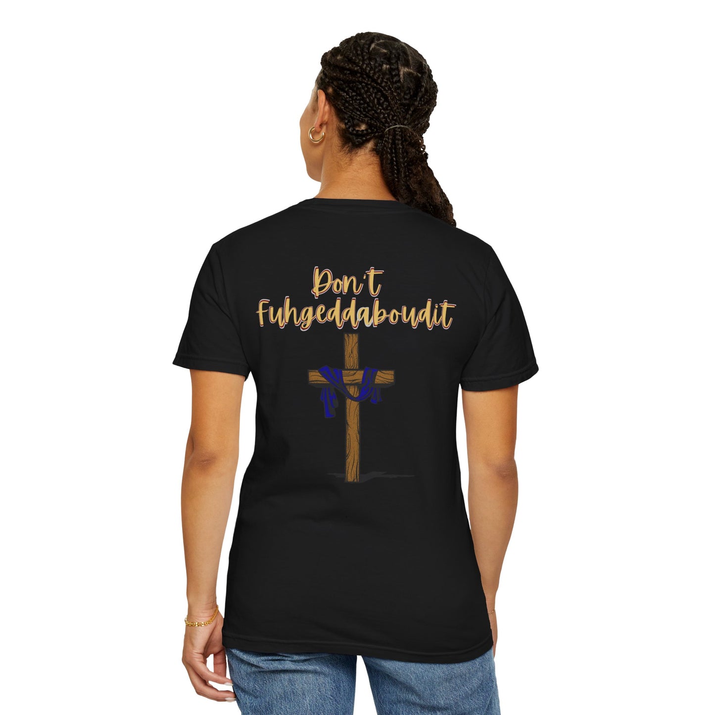 Don't Fuhgeddaboudit Christian T-Shirt - Custom Front Logo Available - Faith Reminder Apparel - Cross Design Tee