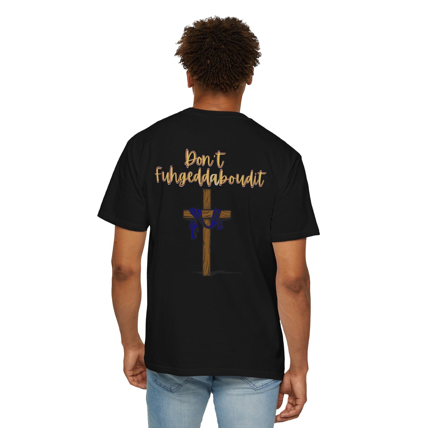 Don't Fuhgeddaboudit Christian T-Shirt - Custom Front Logo Available - Faith Reminder Apparel - Cross Design Tee
