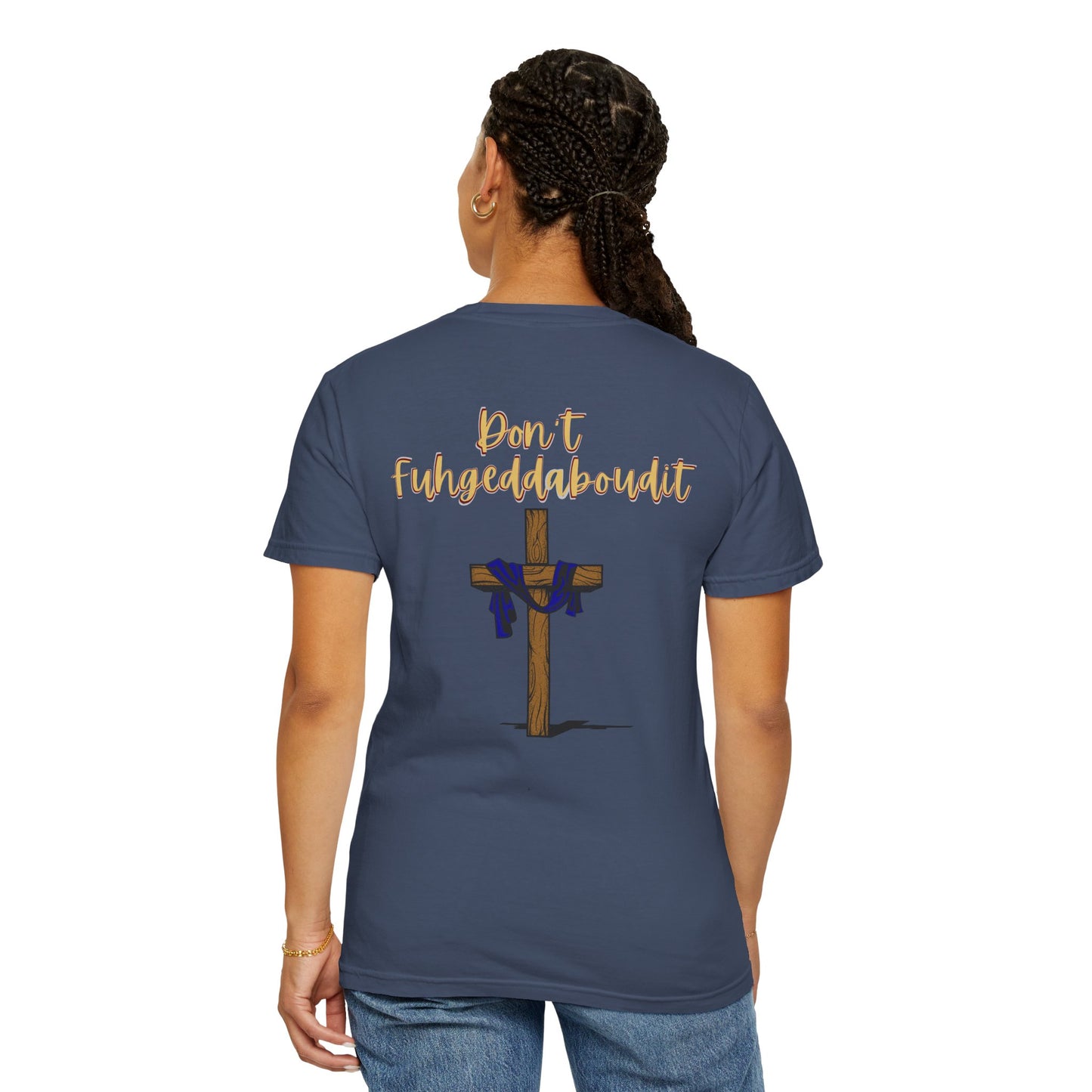 Don't Fuhgeddaboudit Christian T-Shirt - Custom Front Logo Available - Faith Reminder Apparel - Cross Design Tee