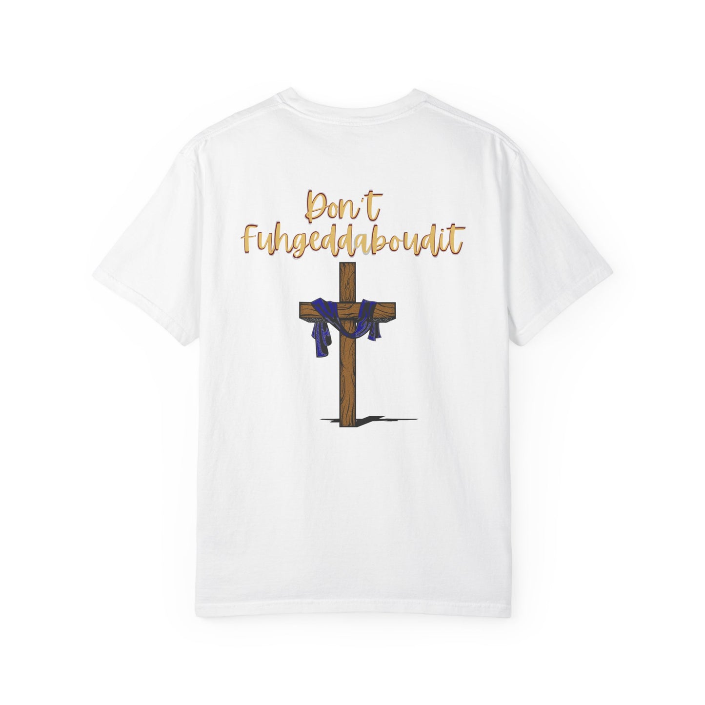 Don't Fuhgeddaboudit Christian T-Shirt - Custom Front Logo Available - Faith Reminder Apparel - Cross Design Tee