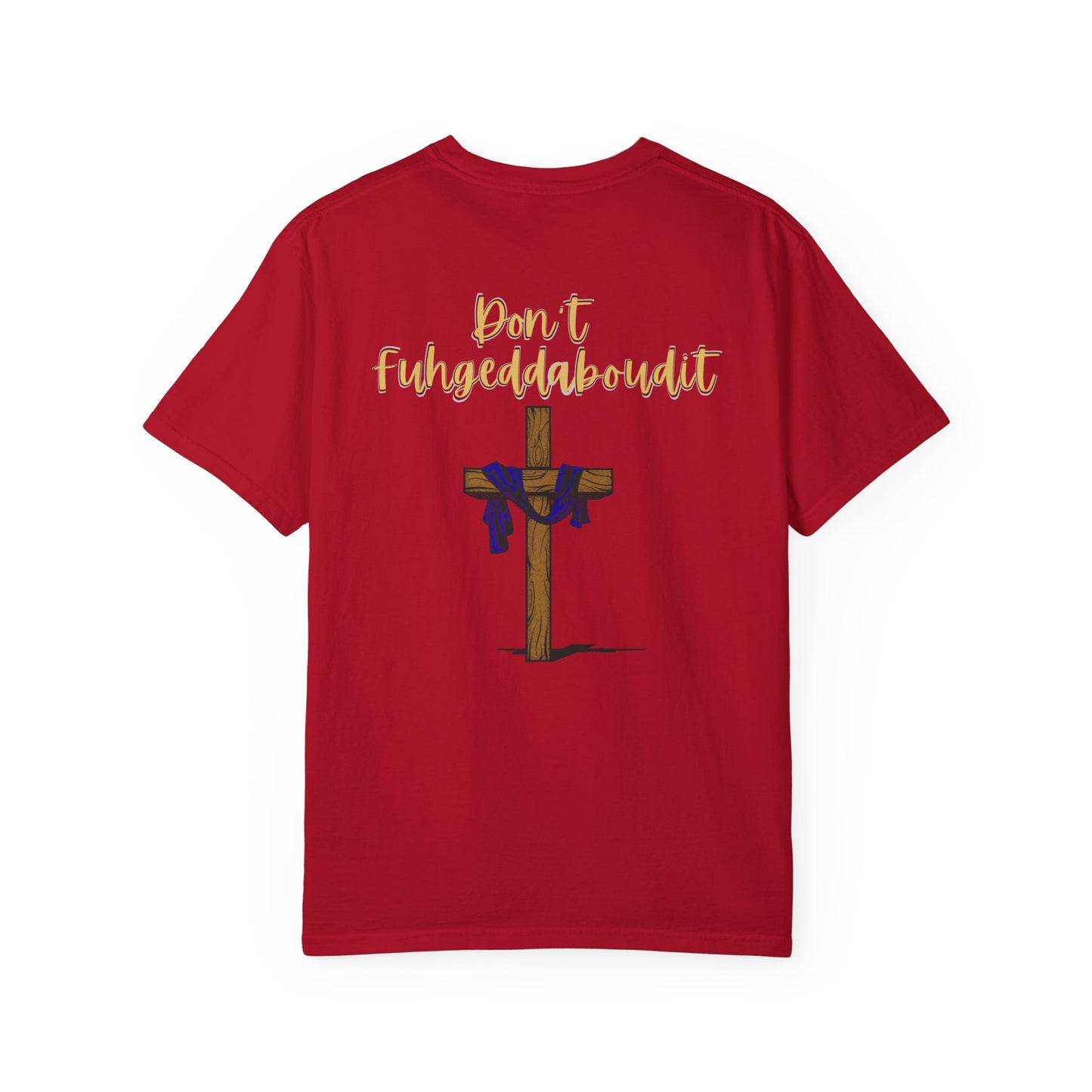 Don't Fuhgeddaboudit Christian T-Shirt - Custom Front Logo Available - Faith Reminder Apparel - Cross Design Tee