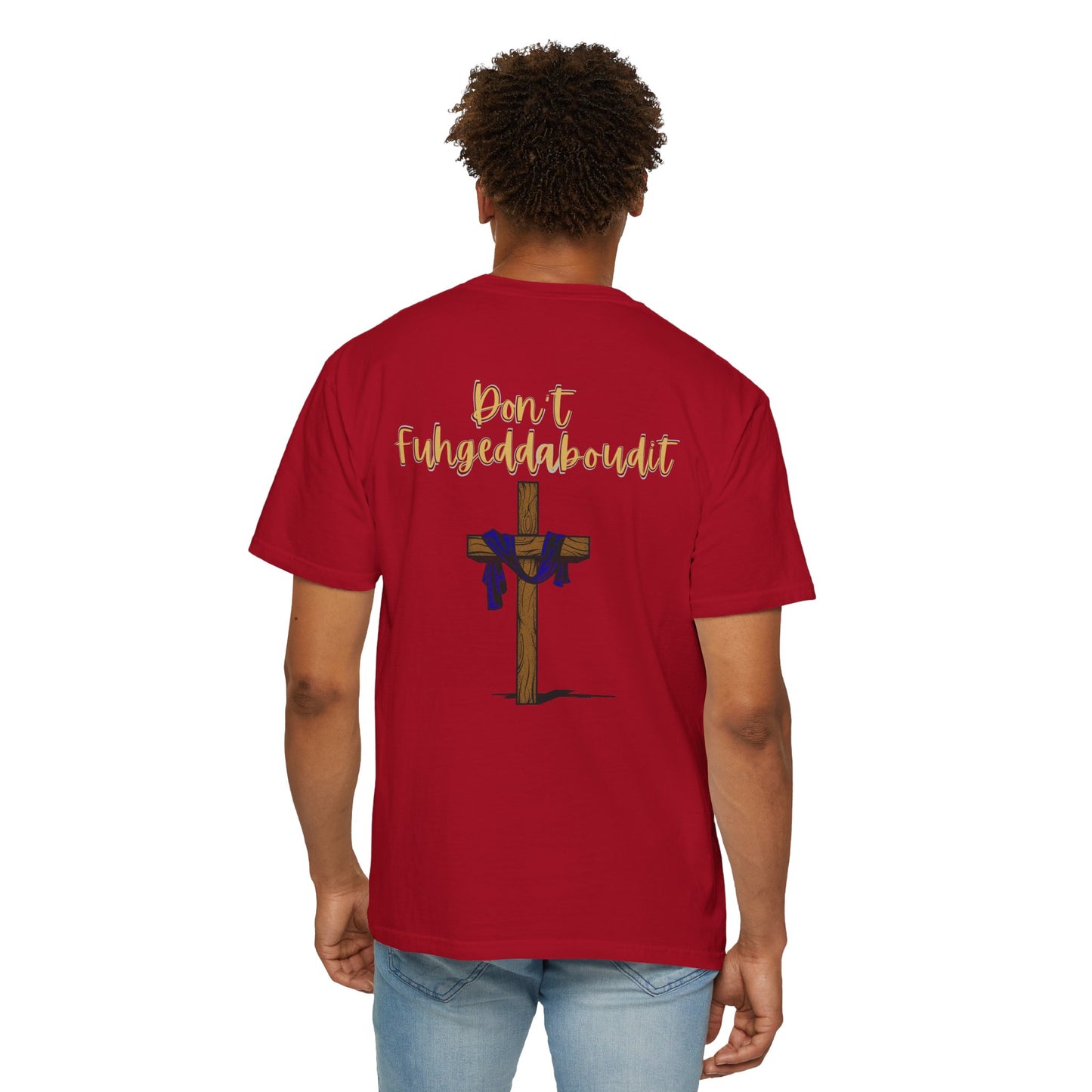 Don't Fuhgeddaboudit Christian T-Shirt - Custom Front Logo Available - Faith Reminder Apparel - Cross Design Tee