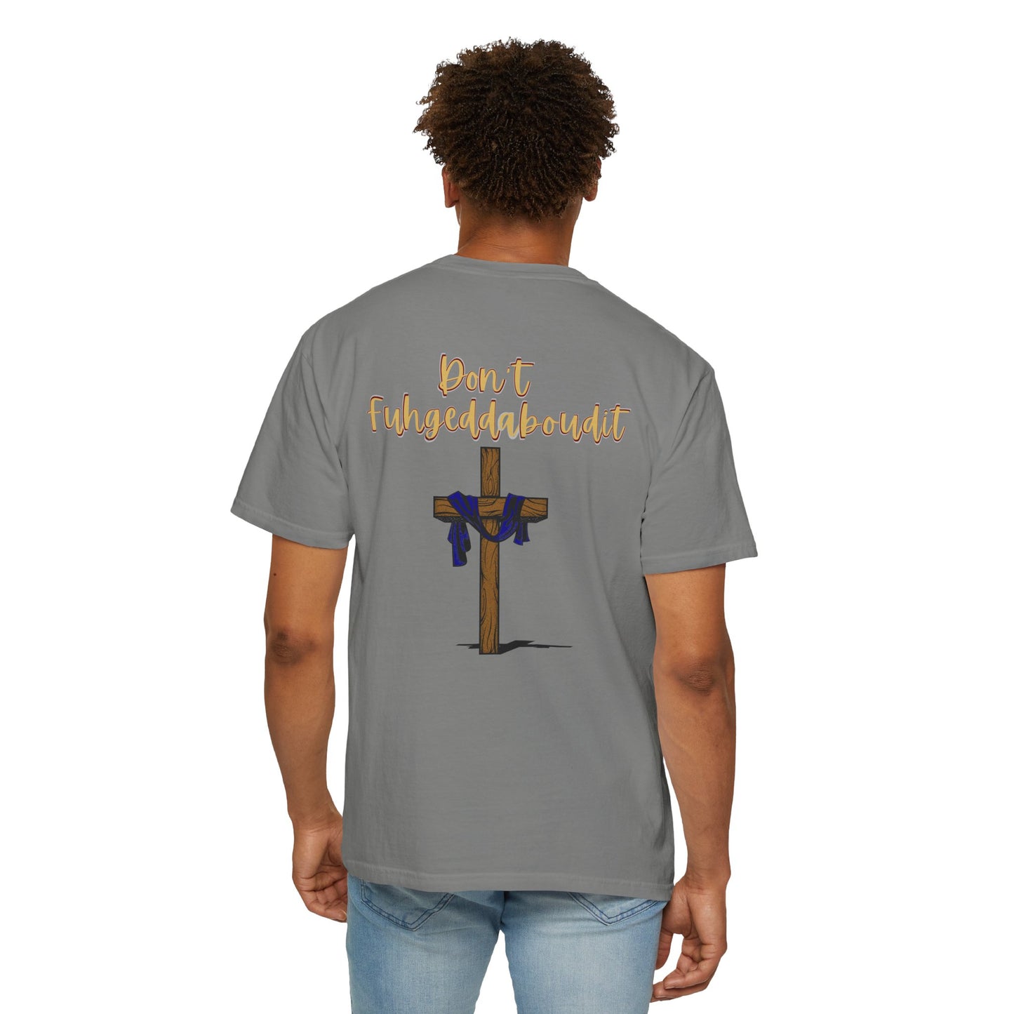Don't Fuhgeddaboudit Christian T-Shirt - Custom Front Logo Available - Faith Reminder Apparel - Cross Design Tee