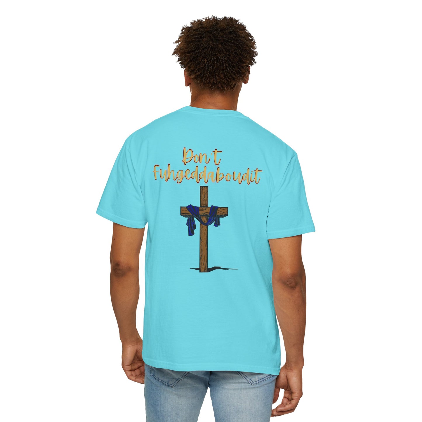 Don't Fuhgeddaboudit Christian T-Shirt - Custom Front Logo Available - Faith Reminder Apparel - Cross Design Tee