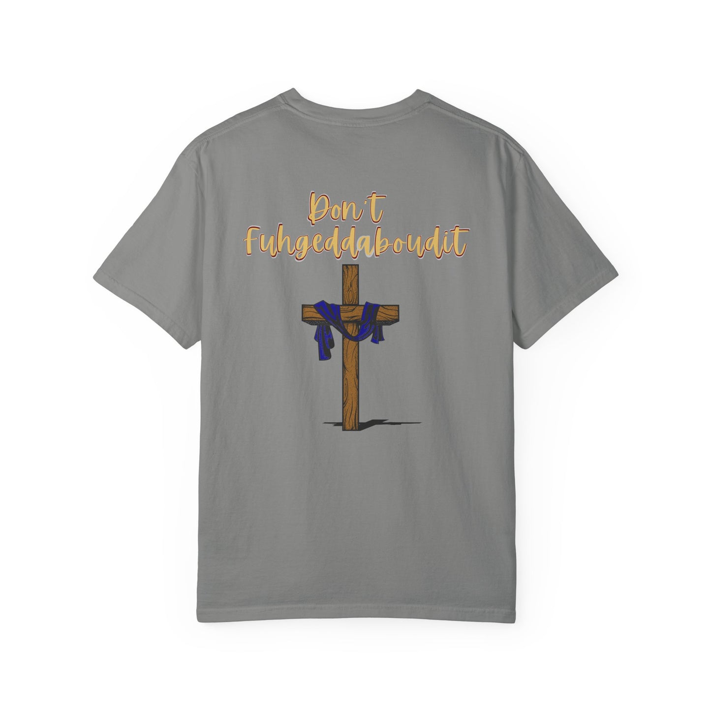 Don't Fuhgeddaboudit Christian T-Shirt - Custom Front Logo Available - Faith Reminder Apparel - Cross Design Tee