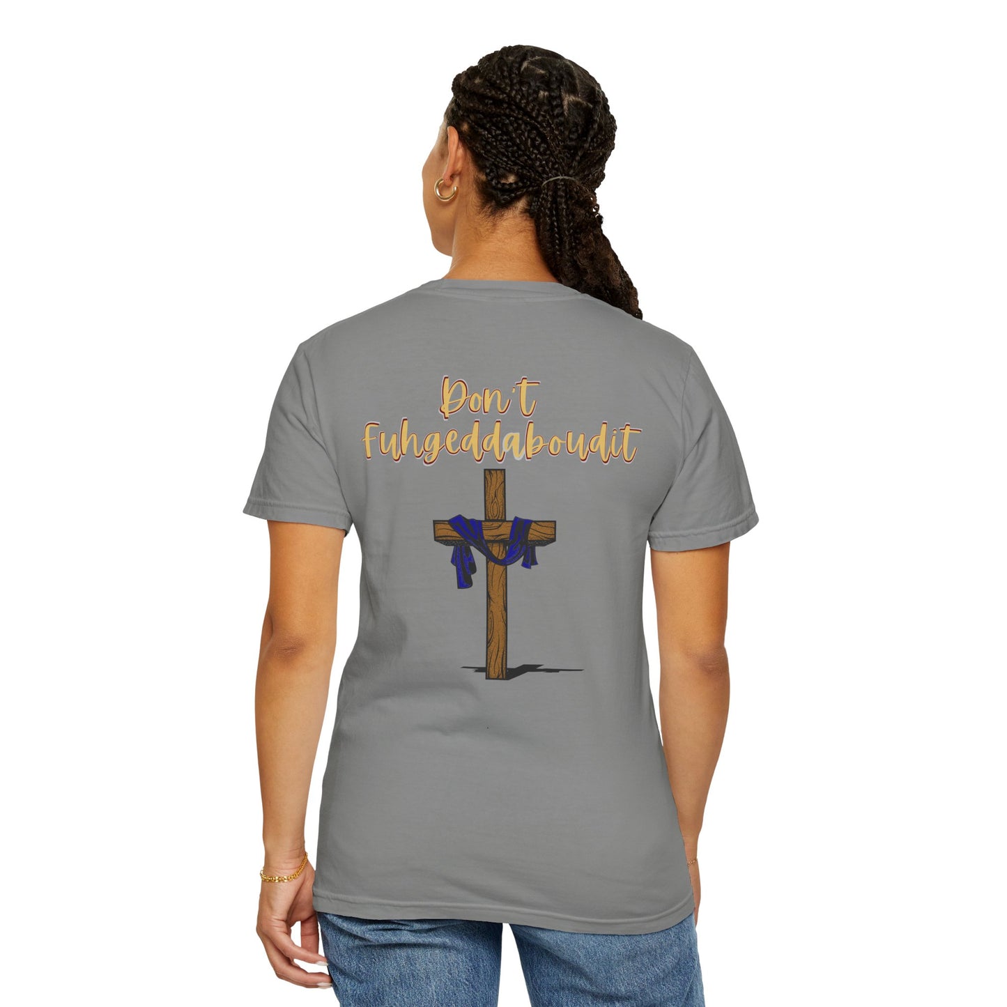 Don't Fuhgeddaboudit Christian T-Shirt - Custom Front Logo Available - Faith Reminder Apparel - Cross Design Tee
