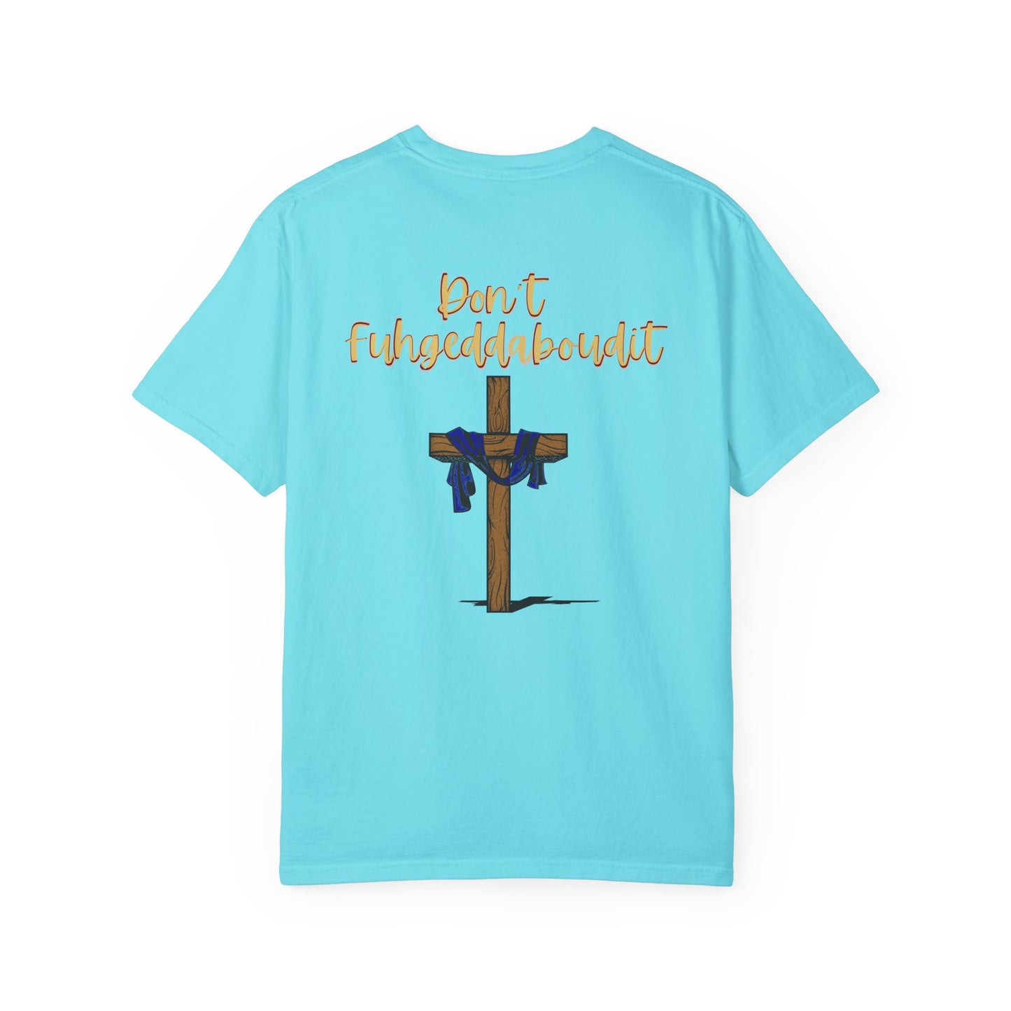 Don't Fuhgeddaboudit Christian T-Shirt - Custom Front Logo Available - Faith Reminder Apparel - Cross Design Tee