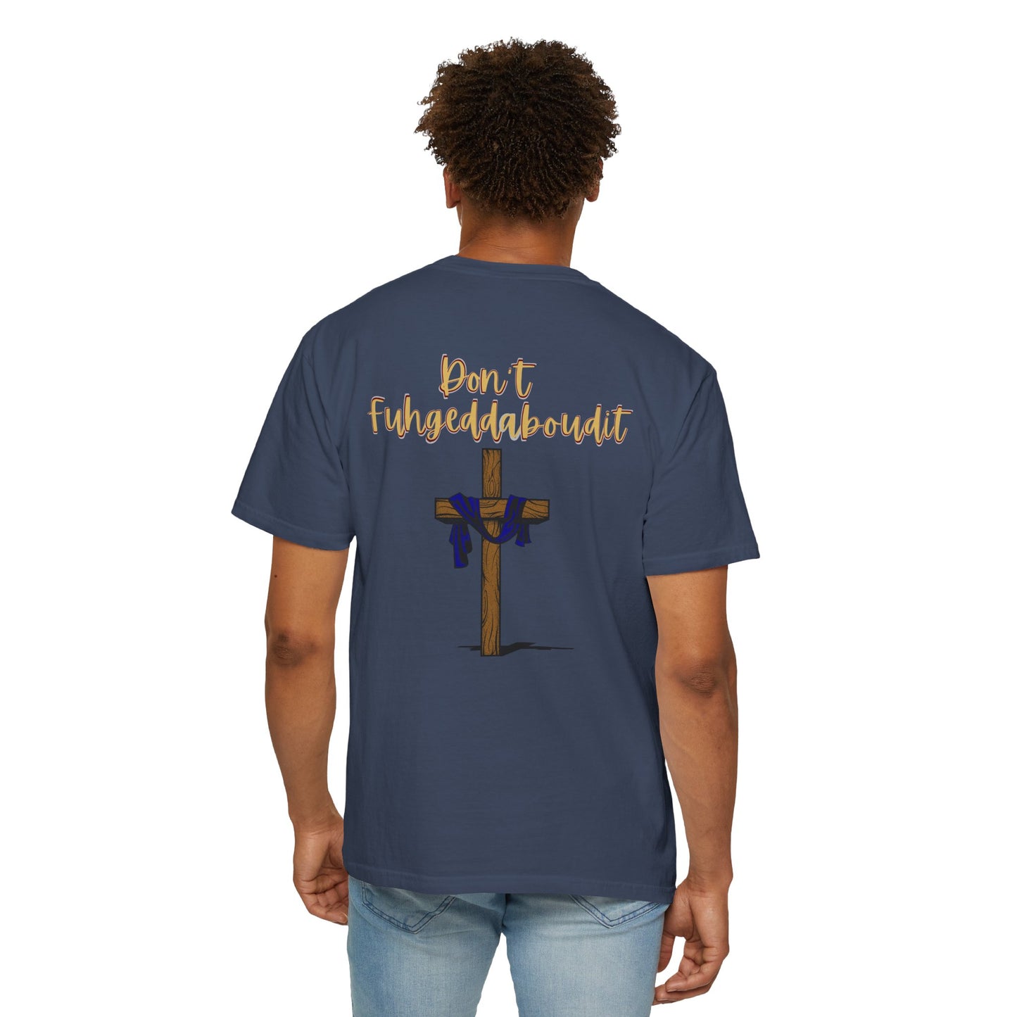 Don't Fuhgeddaboudit Christian T-Shirt - Custom Front Logo Available - Faith Reminder Apparel - Cross Design Tee